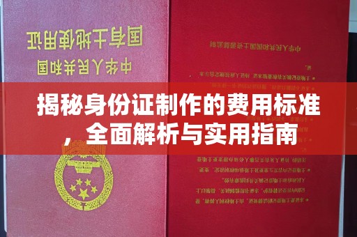 仪征揭秘身份证制作的费用标准，全面解析与实用指南
