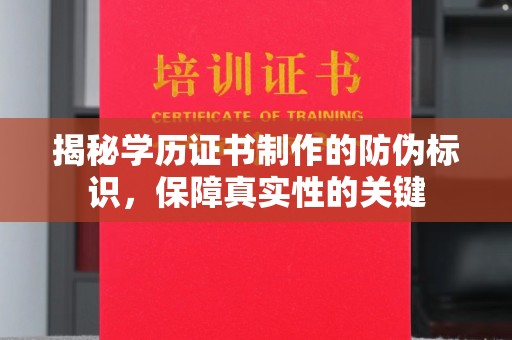 仪征揭秘学历证书制作的防伪标识，保障真实性的关键