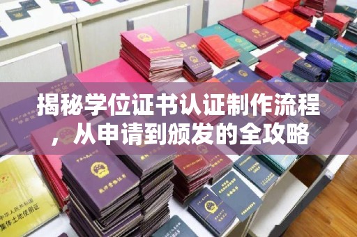 仪征揭秘学位证书认证制作流程，从申请到颁发的全攻略