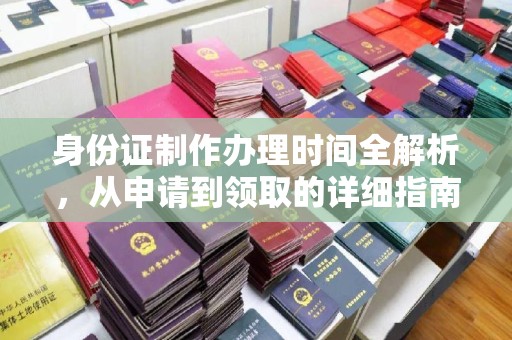 仪征身份证制作办理时间全解析，从申请到领取的详细指南